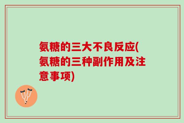 氨糖的三大不良反应(氨糖的三种副作用及注意事项)