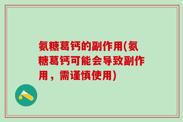 氨糖葛钙的副作用(氨糖葛钙可能会导致副作用，需谨慎使用)