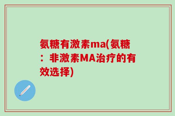 氨糖有激素ma(氨糖：非激素MA治疗的有效选择)