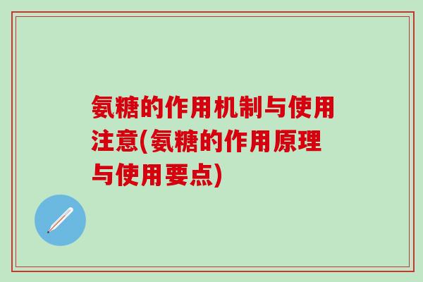 氨糖的作用机制与使用注意(氨糖的作用原理与使用要点)