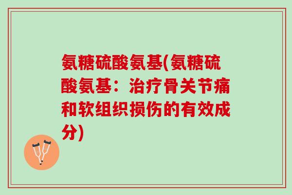 氨糖硫酸氨基(氨糖硫酸氨基：骨关节痛和软组织损伤的有效成分)