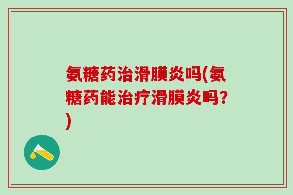 氨糖药吗(氨糖药能吗？)