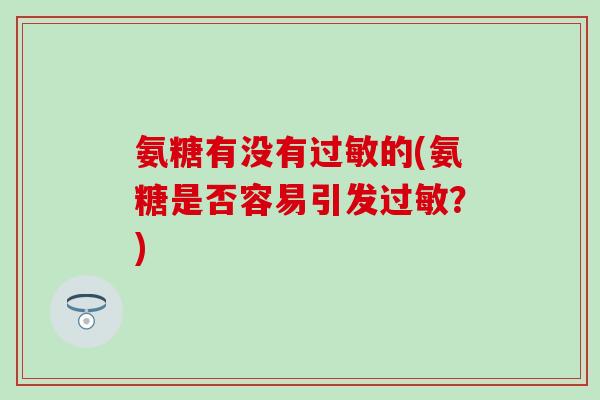 氨糖有没有的(氨糖是否容易引发？)