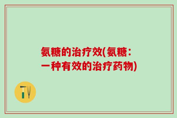 氨糖的效(氨糖：一种有效的)
