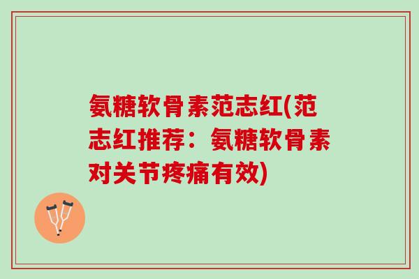 氨糖软骨素范志红(范志红推荐:氨糖软骨素对关节有效) 氨糖软骨素范志红(范志红推荐:氨糖软骨素对关节有效)