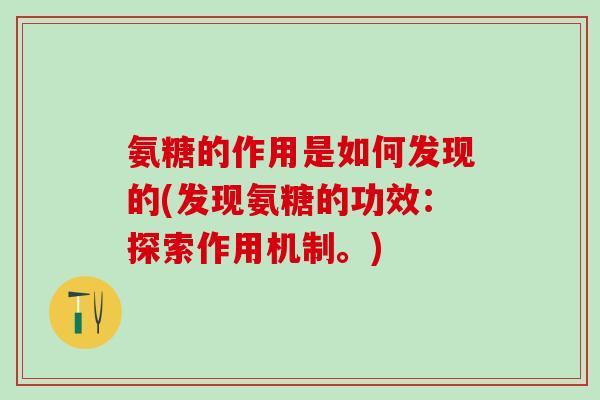 氨糖的作用是如何发现的(发现氨糖的功效：探索作用机制。)