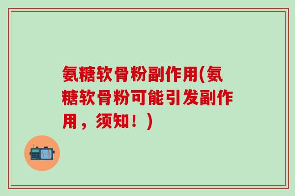 氨糖软骨粉副作用(氨糖软骨粉可能引发副作用，须知！)