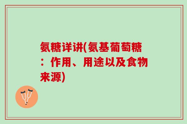 氨糖详讲(氨基葡萄糖：作用、用途以及食物来源)