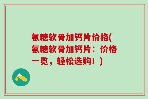 氨糖软骨加钙片价格(氨糖软骨加钙片：价格一览，轻松选购！)