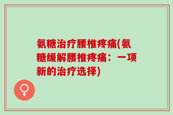 氨糖治疗腰椎疼痛(氨糖缓解腰椎疼痛：一项新的治疗选择)