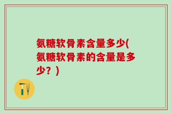 氨糖软骨素含量多少(氨糖软骨素的含量是多少？)
