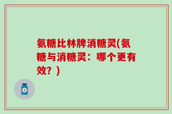 氨糖比林牌消糖灵(氨糖与消糖灵：哪个更有效？)