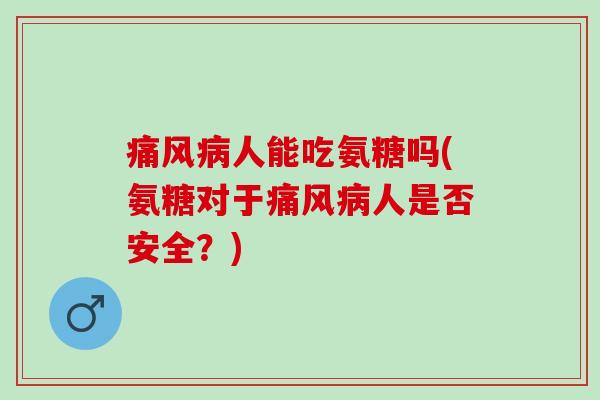 人能吃氨糖吗(氨糖对于人是否安全？)