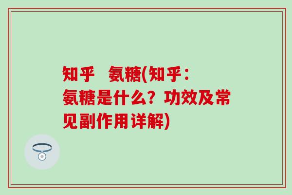 知乎  氨糖(知乎：氨糖是什么？功效及常见副作用详解)