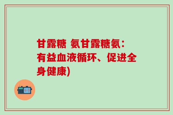 甘露糖 氨甘露糖氨：有益血液循环、促进全身健康)