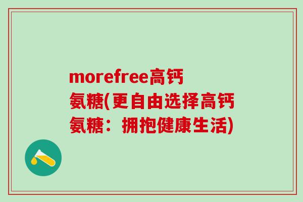 morefree高钙氨糖(更自由选择高钙氨糖：拥抱健康生活)