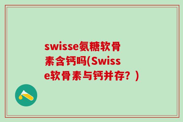 swisse氨糖软骨素含钙吗(Swisse软骨素与钙并存？)