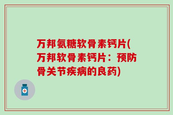 万邦氨糖软骨素钙片(万邦软骨素钙片：骨关节的良药)