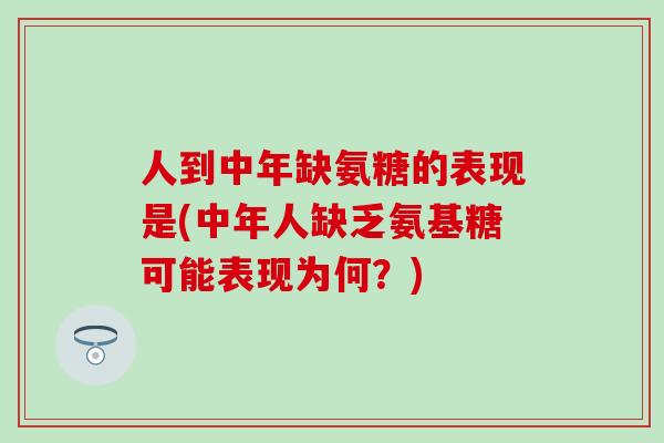 人到中年缺氨糖的表现是(中年人缺乏氨基糖可能表现为何？)