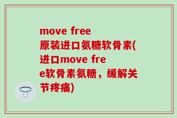 move free 原装进口氨糖软骨素(进口move free软骨素氨糖，缓解关节)