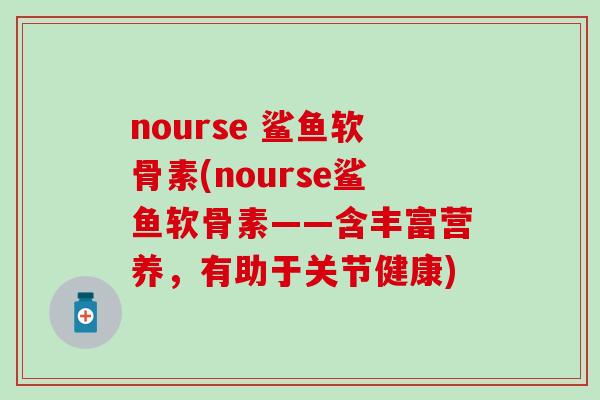 nourse 鲨鱼软骨素(nourse鲨鱼软骨素——含丰富营养，有助于关节健康)