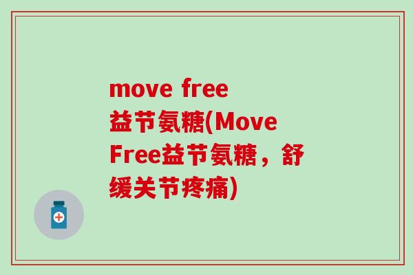 move free 益节氨糖(Move Free益节氨糖，舒缓关节疼痛)