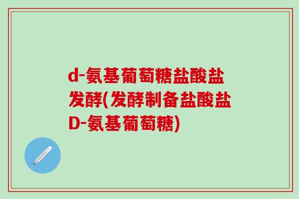 d-氨基葡萄糖盐酸盐发酵(发酵制备盐酸盐D-氨基葡萄糖)