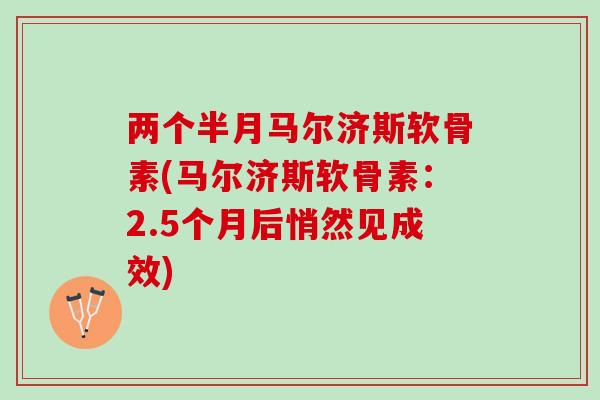 两个半月马尔济斯软骨素(马尔济斯软骨素：2.5个月后悄然见成效)