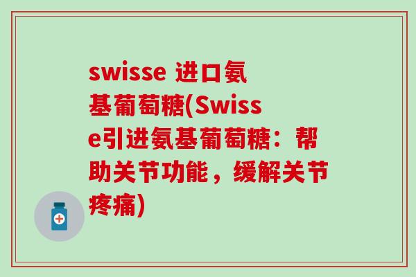 swisse 进口氨基葡萄糖(Swisse引进氨基葡萄糖：帮助关节功能，缓解关节疼痛)