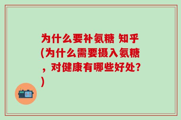 为什么要补氨糖 知乎(为什么需要摄入氨糖，对健康有哪些好处？)