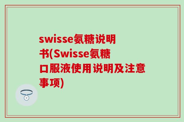 swisse氨糖说明书(Swisse氨糖口服液使用说明及注意事项)