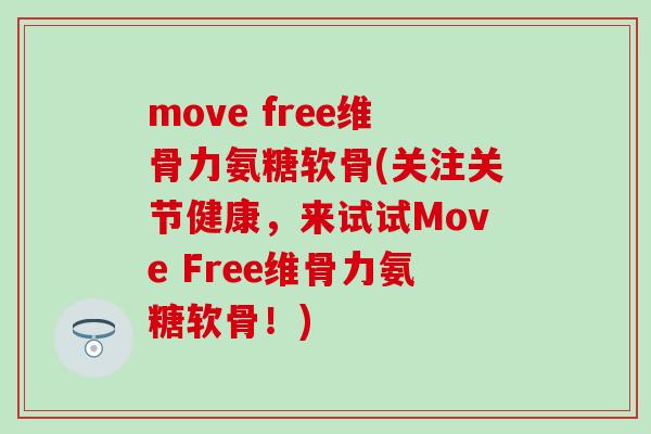 move free维骨力氨糖软骨(关注关节健康，来试试Move Free维骨力氨糖软骨！)