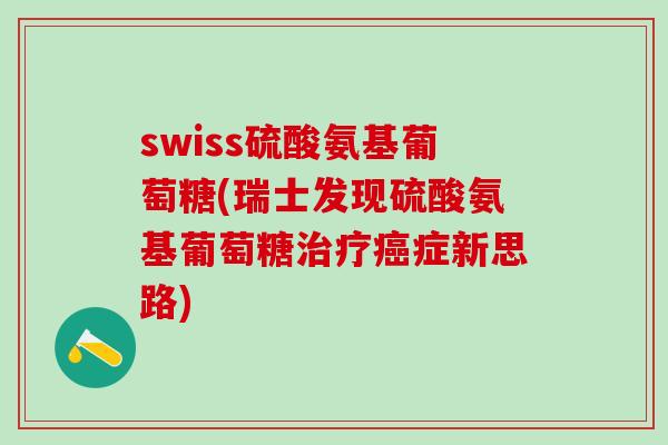 swiss硫酸氨基葡萄糖(瑞士发现硫酸氨基葡萄糖治疗癌症新思路)