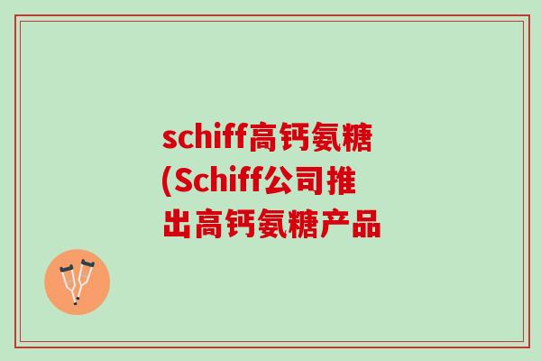 schiff高钙氨糖(Schiff公司推出高钙氨糖产品