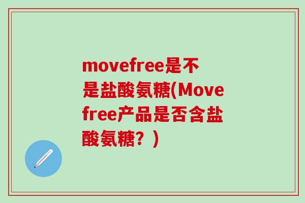 movefree是不是盐酸氨糖(Movefree产品是否含盐酸氨糖？)