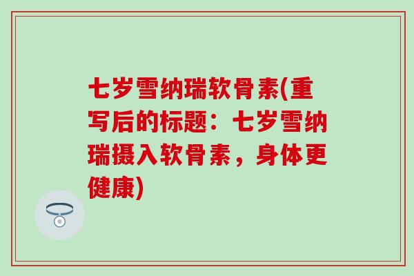 七岁雪纳瑞软骨素(重写后的标题：七岁雪纳瑞摄入软骨素，身体更健康)