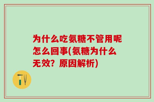 为什么吃氨糖不管用呢怎么回事(氨糖为什么无效？原因解析)
