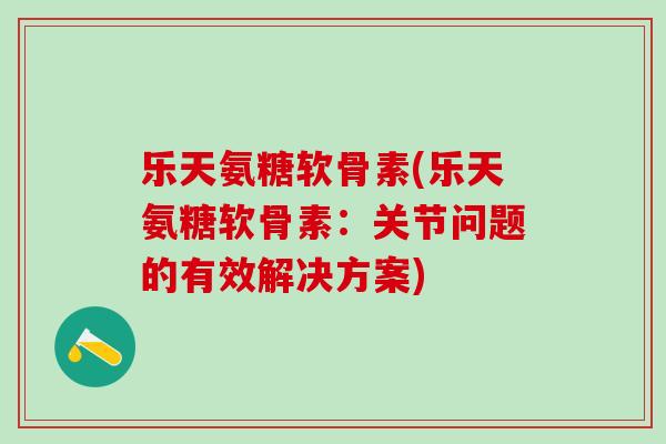 乐天氨糖软骨素(乐天氨糖软骨素：关节问题的有效解决方案)