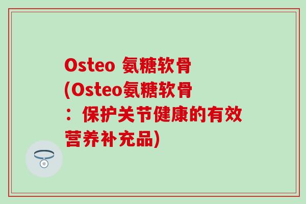 Osteo 氨糖软骨(Osteo氨糖软骨：保护关节健康的有效营养补充品)