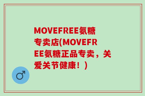 MOVEFREE氨糖专卖店(MOVEFREE氨糖正品专卖，关爱关节健康！)