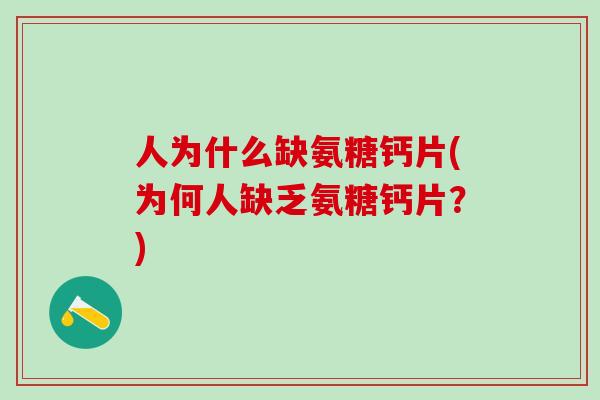 人为什么缺氨糖钙片(为何人缺乏氨糖钙片？)