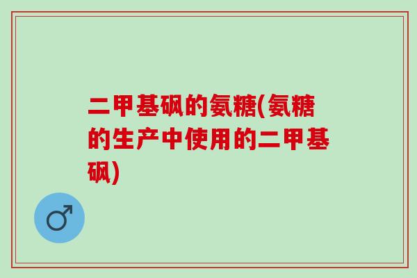 二甲基砜的氨糖(氨糖的生产中使用的二甲基砜)