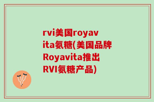 rvi美国royavita氨糖(美国品牌Royavita推出RVI氨糖产品)