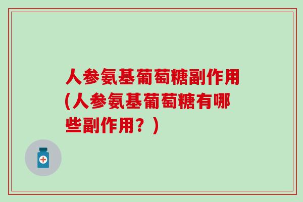 人参氨基葡萄糖副作用(人参氨基葡萄糖有哪些副作用？)