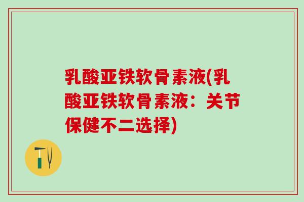 乳酸亚铁软骨素液(乳酸亚铁软骨素液：关节保健不二选择)