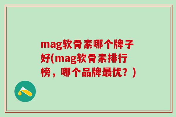 mag软骨素哪个牌子好(mag软骨素排行榜，哪个品牌最优？)