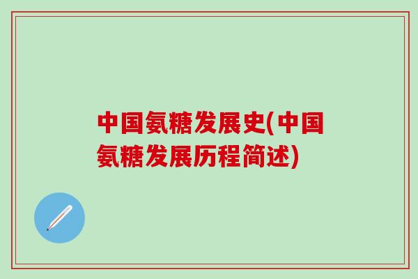 中国氨糖发展史(中国氨糖发展历程简述)