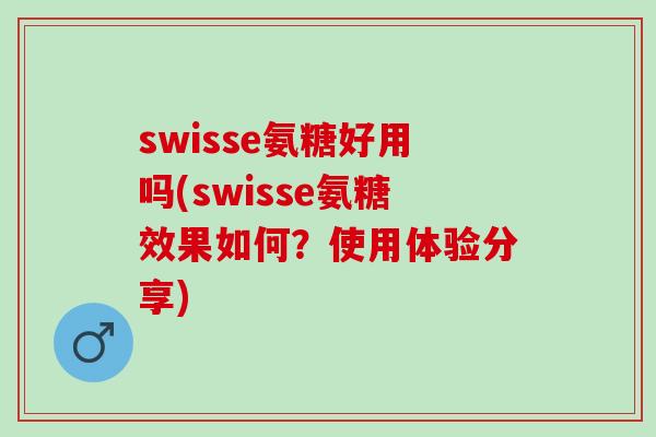 swisse氨糖好用吗(swisse氨糖效果如何？使用体验分享)
