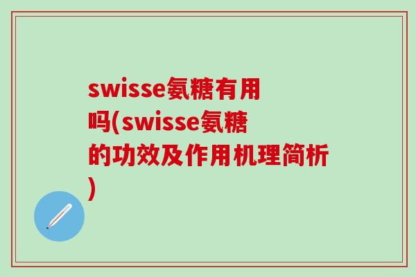 swisse氨糖有用吗(swisse氨糖的功效及作用机理简析)