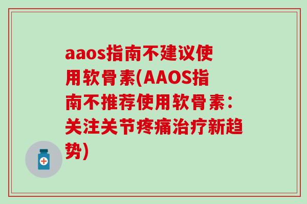 aaos指南不建议使用软骨素(AAOS指南不推荐使用软骨素：关注关节疼痛治疗新趋势)